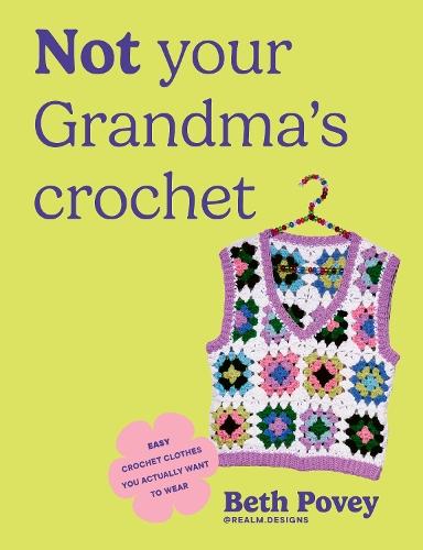 Not Your Grandma's Crochet: Easy Crochet Clothes You Actually Want to Wear