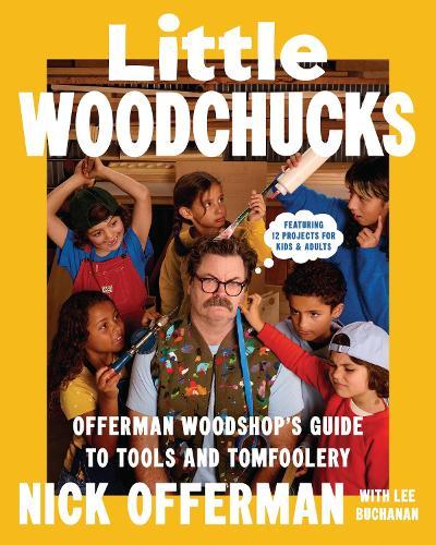 Little Woodchucks: Offerman Workshop’s Guide to Tools and Tomfoolery
