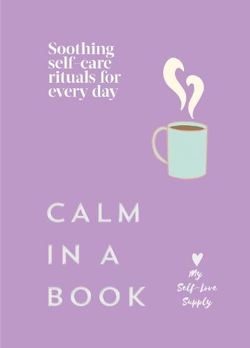 Calm in a Book: Soothing self-care rituals for every day
