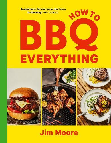 How to BBQ Everything: The only BBQ book you will ever need