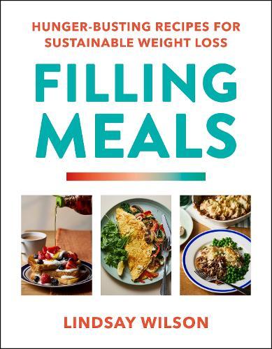 Filling Meals: 100 simple hunger-busting recipes for sustainable weight loss