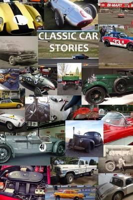 Classic Car Stories: Million Dollar Ferrari Sports Cars to Beat-Up Old Ford Trucks, Classic Mopar Hot Rods to Innovative Chevy Rat Rods, Vintage Trans Am Racing to Cars and Coffee Meetings