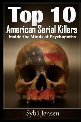 Top 10 American Serial Killers: Inside The Minds of Psychopaths