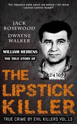 William Heirens: The True Story of The Lipstick Killer: Historical Serial Killers and Murderers