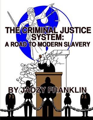The Criminal Justice System: A Road to Modern Day Slavery