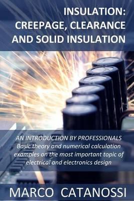 Insulation: Creepage, Clearance and Solid Insulation: AN INTRODUCTION BY PROFESSIONALS Basic theory and numerical calculation examples on the most important topic of electrical and electronics design