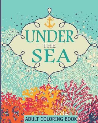 Adult Coloring Books: Under the Sea: 65 Adventure Filled Designs: Colouring Books for Adults