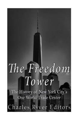 The Freedom Tower: The History of New York City's One World Trade Center