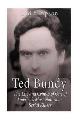 Ted Bundy: The Life and Crimes of One of America's Most Notorious Serial Killers
