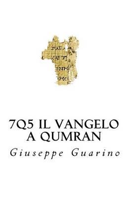 7q5 Il Vangelo a Qumran: Il Nuovo Testamento Fra I Rotoli del Mar Morto