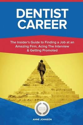 Dentist Career (Special Edition): The Insider's Guide to Finding a Job at an Amazing Firm, Acing the Interview & Getting Promoted