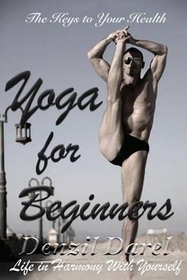 YOGA for Beginners: The Keys to Your Health or Life in Harmony With Yourself, Yoga Meditation, Keys to Health, Yoga for Health, Yoga Guide