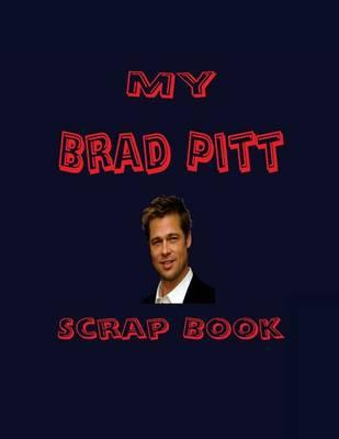 My Brad Pitt Scrap Book: Blank Pages for You to Fill