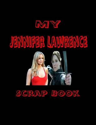 My Jennifer Lawrence Scrap Book: Blank Pages for You to Fill