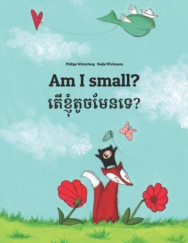 Am I small? តើខ្ញុំតូចមែនទេ?: Children's Picture Book English-Khmer/Cambodian (Bilingual Edition/Dual Language)