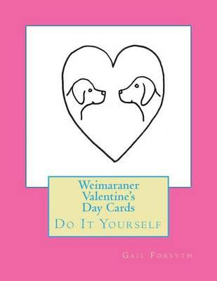 Weimaraner Valentine's Day Cards: Do It Yourself