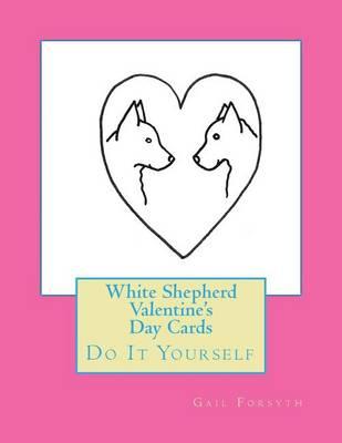 White Shepherd Valentine's Day Cards: Do It Yourself