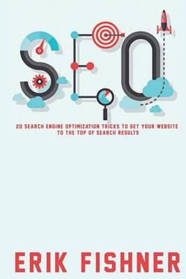 Search Engine Optimization: 20 Search Engine Optimization Tricks to Get Your Website to the Top of Search Results
