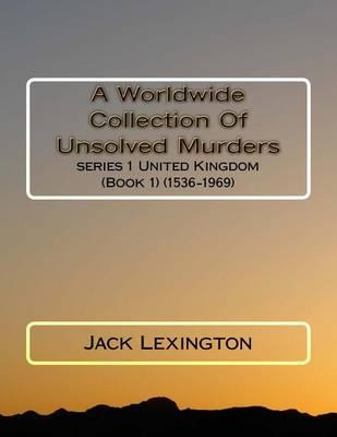 Worldwide Collection of Unsolved Murders: Series 1 United Kigndom (Book 1) (1536-1969)