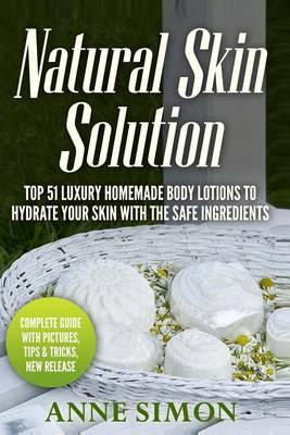 Natural Skin Solution: Top 51 Luxury Homemade Body Lotions To Hydrate Your Skin With The Safe Ingredients