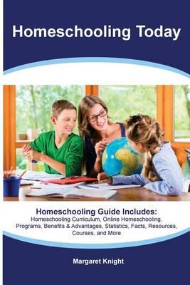 Homeschooling Today Homeschooling Guide Includes: Homeschooling Curriculum, Online Homeschooling, Programs, Benefits & Advantages, Statistics, Facts, Resources, Courses, and More