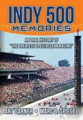 Indy 500 Memories: An Oral History of  the Greatest Spectacle in Racing