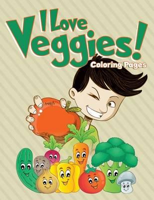 I Love Veggies! Coloring Pages: Coloring Books for Children