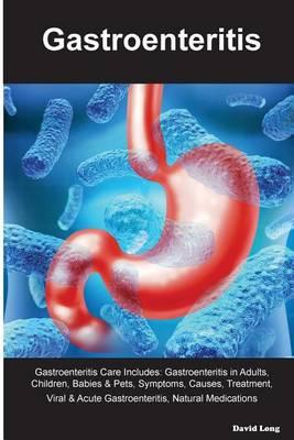 Gastroenteritis Gastroenteritis Care Includes: Gastroenteritis in Adults, Children, Babies & Pets, Symptoms, Causes, Treatment, Viral & Acute Gastroenteritis, Natural Medications