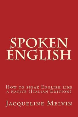 Spoken English: How to Speak English Like a Native (Italian Edition)