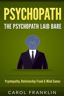 Psychopath: The - Psychopath - Laid Bare: Psychopathy, Relationship Fraud & Mind Games