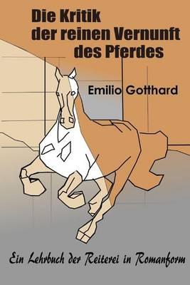Die Kritik der reinen Vernunft des Pferdes: Ein Lehrbuch der Reiterei in Romanform