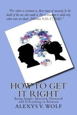 How To Get It Right: Being Single, Married, Divorced and Everything in Between