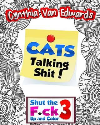 Shut the F*ck Up and Color 3: Cats Talking Shi#!: The Adult Coloring Book of Swear Words, Curse Words, Profanity and Cats Talking Shi#!