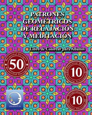 Libro de Colorear Para Adultos Contra El Stress: Patrones Geometricos de Relajacion y Meditacion