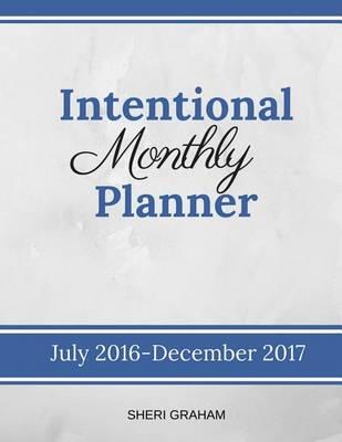 Intentional Monthly Planner: July 2016-December 2017