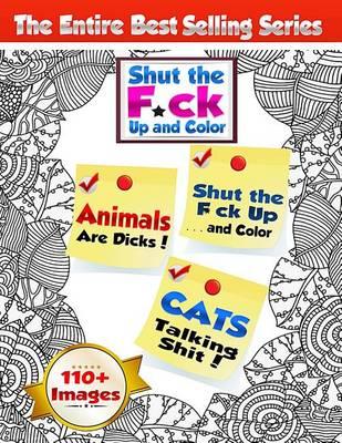 Shut the F*ck Up and Color (Volumes 1, 2 & 3 of the Adult Coloring Book Series): The Swear Word, Curse Word & Profanity Adult Coloring Book Series
