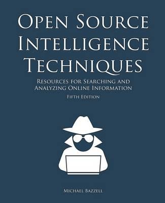 Open Source Intelligence Techniques: Resources for Searching and Analyzing Online Information