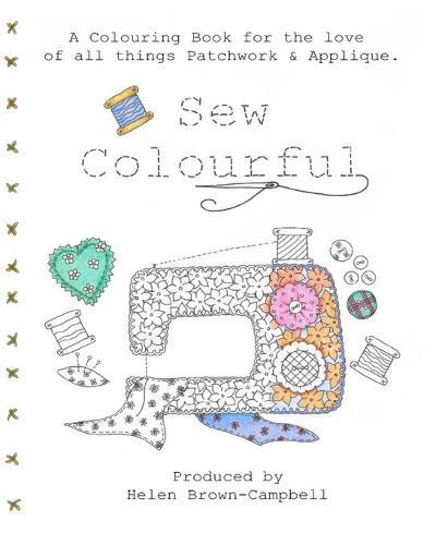 Sew Colourful: An Adult Colouring book for Lovers of all things Patchwork.& Applique.