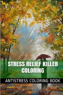 Stress Relief Killer Coloring: Using Your Senses to Quickly Change Your Response to Stress