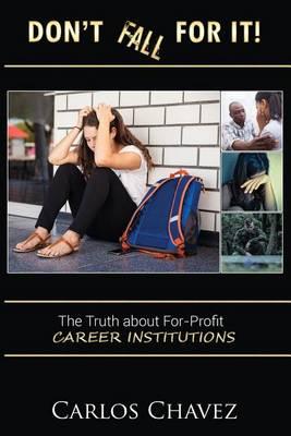 Don't Fall For It!: The Truth About For-Profit Career Institutions