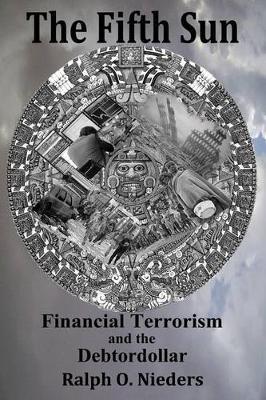 The Fifth Sun- Financial Terrorism and the Debtordollar