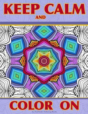 Keep Calm and Color On: Adult Coloring Book full of beautiful and intricate geometric designs for relaxation