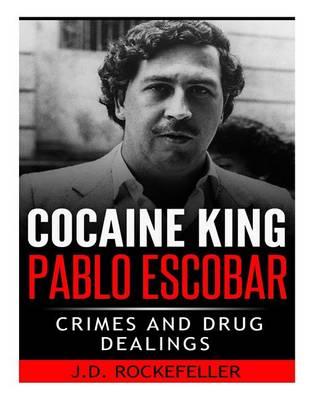 Cocaine King Pablo Escobar: Crimes and Drug Dealings