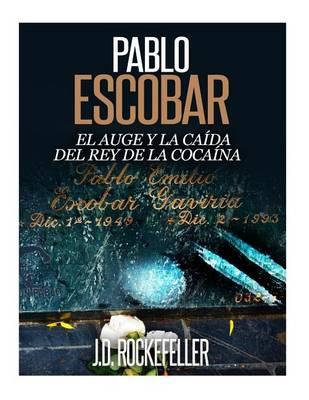 Pablo Escobar: El Auge y la Caida del Rey de la Cocaina