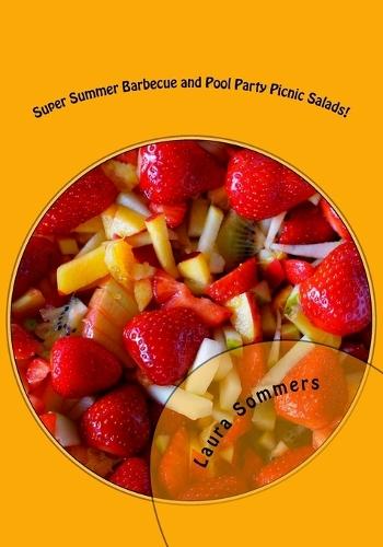 Super Summer Barbecue and Pool Party Picnic Salads!: Side Dishes for All Your Summer Parties