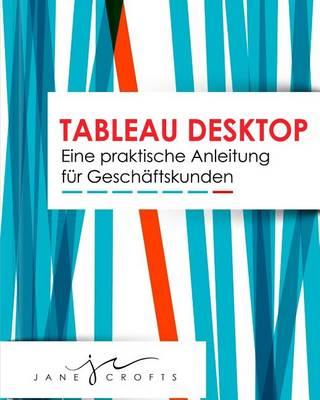 Tableau Desktop: Eine Praktische Anleitung Fur Geschaftskunden