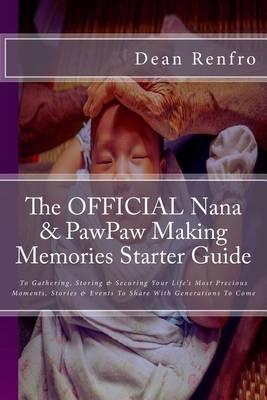 The OFFICIAL Nana & PawPaw Making Memories Starter Guide: To Gathering, Storing & Securing Your Life's Most Precious Moments, Stories & Events To Share With Generations To Come