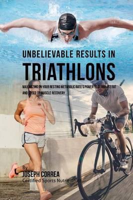 Unbelievable Results in Triathlons: Maximizing on your Resting Metabolic Rate's Power to Eliminate Fat and Speed up Muscle Recovery