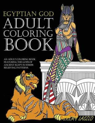 Adult Coloring Book: An Adult Coloring Book Featuring The Gods Of Ancient Egypt In Stress Relieving Patterns