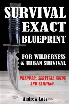 Survival: EXACT BLUEPRINT for Wilderness & Urban Survival - Prepper, Survival Guide & Camping